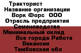 Тракторист John Deere › Название организации ­ Ворк Форс, ООО › Отрасль предприятия ­ Семеноводство › Минимальный оклад ­ 49 500 - Все города Работа » Вакансии   . Тамбовская обл.,Моршанск г.